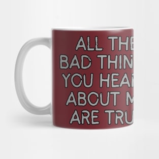 All The Bad Things You Heard About Me Mug